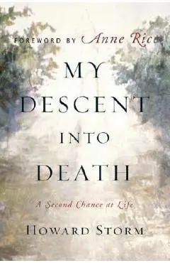 My Descent Into Death: A Second Chance at Life - Howard Storm