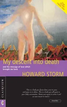 My Descent into Death. and the Message of Love Which Brought Me Back, Paperback/Howard Storm