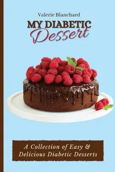 My Diabetic Dessert: A Collection of Easy & Delicious Diabetic Desserts, Paperback/Valerie Blanchard
