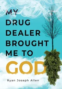 My Drug Dealer Brought Me to God, Hardcover/Ryan Joseph Allen