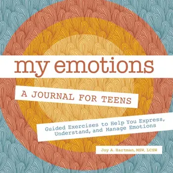 My Emotions: A Journal for Teens: Guided Exercises to Help You Express, Understand, and Manage Emotions, Paperback/Joy A. Hartman