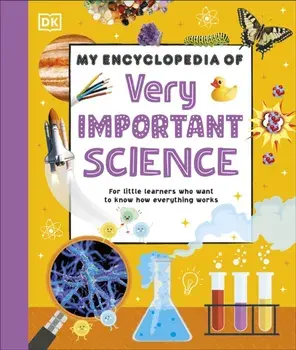 My Encyclopedia of Very Important Science. For Little Learners Who Want to Know How Everything Works, Hardback/DK