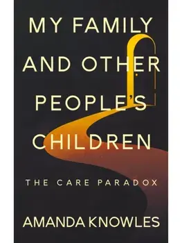 My Family and Other People’s Children: The Care Paradox, Paperback/Amanda, MBE Knowles