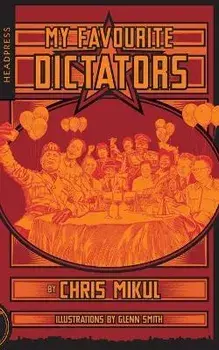 My Favourite Dictators. The Strange Lives of Tyrants, Paperback/Chris Mikul