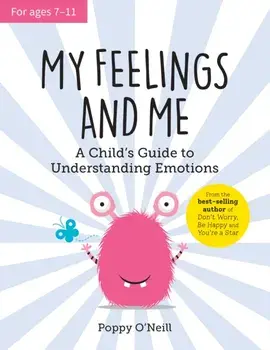 My Feelings and Me. A Child's Guide to Understanding Emotions, Paperback/Poppy O'Neill