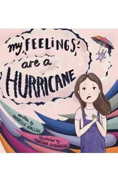 My Feelings Are A Hurricane - Anabelle Wallick