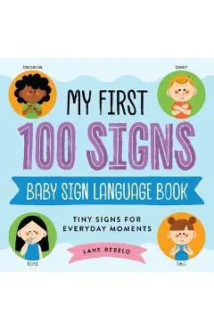 My First 100 Signs: Baby Sign Language Book: Tiny Signs for Everyday Moments - Lane Rebelo