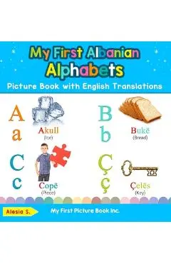 My First Albanian Alphabets Picture Book with English Translations: Bilingual Early Learning & Easy Teaching Albanian Books for Kids - Alesia S