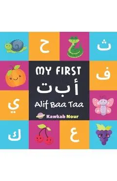 My First Alif Baa Taa: Arabic Language Alphabet Book For Babies, Toddlers & Kids Ages 1 - 3 (Paperback): Great Gift For Bilingual Parents, Ar - Kawkabnour Press