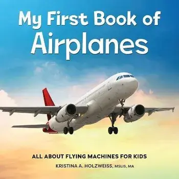 My First Book of Airplanes: All about Flying Machines for Kids, Paperback/Kristina A. Holzweiss