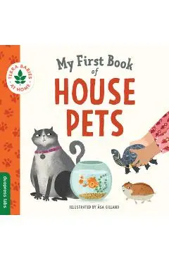 My First Book of House Pets: Helping Babies and Toddlers Connect to the Natural World from the Intimacy of Home. Promotes a Love for Animals and th - Åsa Gilland