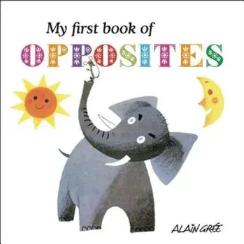 My First Book of Opposites, Hardcover/Alain Gree