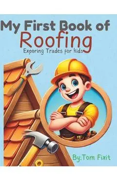 My First Book of Roofing: Exploring Trades For Kids - Tom Fixit