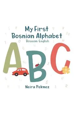 My First Bosnian Alphabet: Bosnian-English - Neira Pekmez