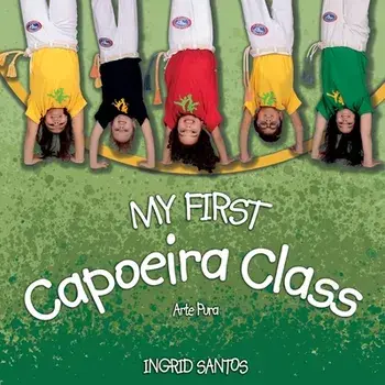 My first Capoeira class / A minha primeira aula de Capoeira, Paperback/Ingrid Santos