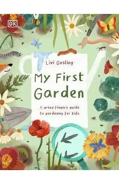 My First Garden: For Little Gardeners Who Want to Grow - Livi Gosling