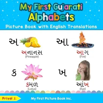 My First Gujarati Alphabets Picture Book with English Translations: Bilingual Early Learning & Easy Teaching Gujarati Books for Kids/Priyal J