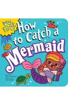 My First How to Catch a Mermaid - Alice Walstead