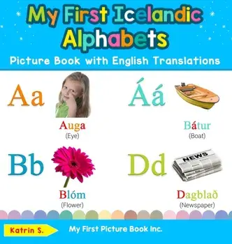 My First Icelandic Alphabets Picture Book with English Translations: Bilingual Early Learning & Easy Teaching Icelandic Books for Kids/Katrin S