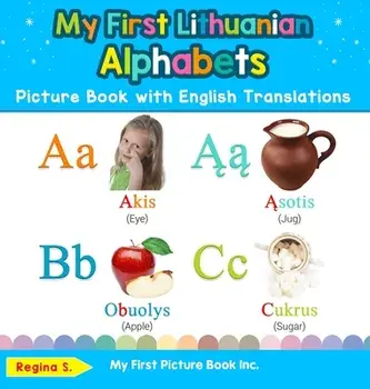 My First Lithuanian Alphabets Picture Book with English Translations: Bilingual Early Learning & Easy Teaching Lithuanian Books for Kids/Regina S