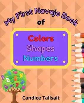 My First Navajo Book of Colors, Shapes and Numbers, Paperback/Candice Tallsalt