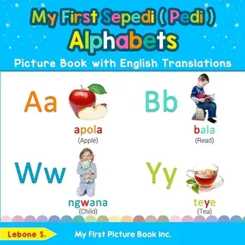 My First Sepedi ( Pedi ) Alphabets Picture Book with English Translations: Bilingual Early Learning & Easy Teaching Sepedi ( Pedi ) Books for Kids/Lebone S