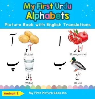 My First Urdu Alphabets Picture Book with English Translations: Bilingual Early Learning & Easy Teaching Urdu Books for Kids/Aminah S