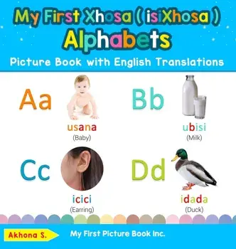My First Xhosa ( isiXhosa ) Alphabets Picture Book with English Translations: Bilingual Early Learning & Easy Teaching Xhosa ( isiXhosa ) Books for Ki/Akhona S