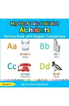 My First Zulu ( isiZulu ) Alphabets Picture Book with English Translations: Bilingual Early Learning & Easy Teaching Zulu ( isiZulu ) Books for Kids - Ulwazi S