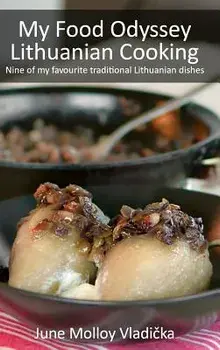 My Food Odyssey - Lithuanian Cooking: Nine of my favourite traditional Lithuanian dishes/June Molloy Vladička