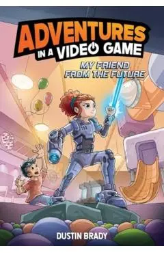 My Friend from the Future: Adventures in a Video Game Volume 1 - Dustin Brady