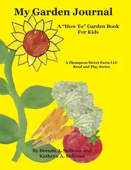 My Garden Journal: A "How To" Garden Book For Kids, Paperback/Brenda J. Sullivan