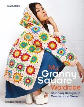 My Granny Square Wardrobe. Stunning Designs to Crochet and Wear, Paperback/Sam Sabido