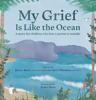 My Grief Is Like the Ocean: A Story for Children Who Lost a Parent to Suicide, Hardcover/Jessica Biles
