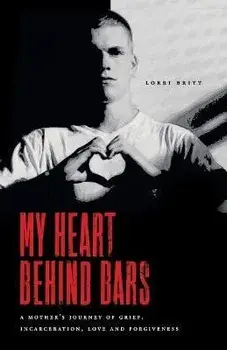 My Heart Behind Bars: A Mother's Journey of Grief, Incarceration, Love and Forgiveness, Paperback/Lorri Britt