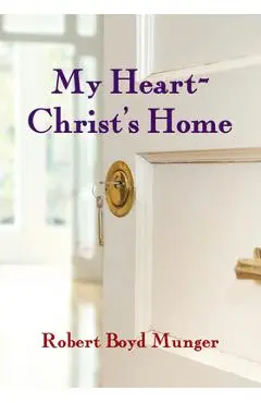My Heart--Christ's Home - Robert Boyd Munger