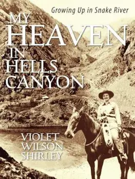 My Heaven in Hells Canyon: Growing Up in Snake River, Paperback/Violet Wilson Shirley