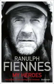 My Heroes: Extraordinary Courage, Exceptional People, Paperback/Sir Ranulph, Bt OBE Fiennes