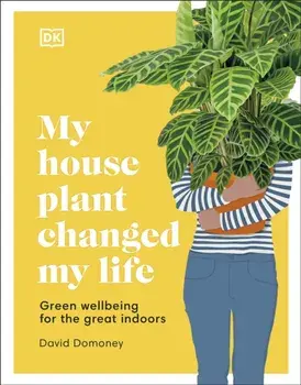 My House Plant Changed My Life. Green Wellbeing for the Great Indoors, Hardback/David Domoney