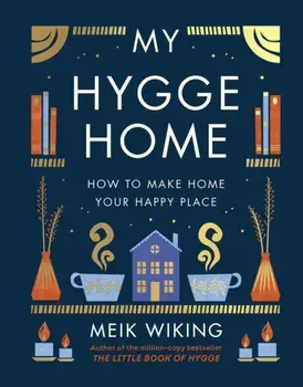 My Hygge Home : How to Make Home Your Happy Place/Meik Wiking