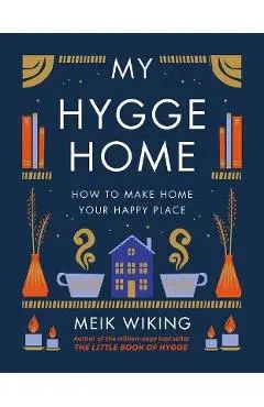 My Hygge Home: How to Make Home Your Happy Place - Meik Wiking