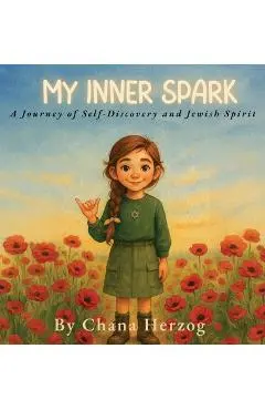 My Inner Spark: A Journey of Self-Discovery and Jewish Spirit - Chana Herzog