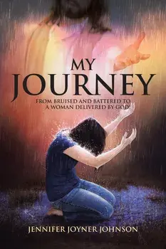 My Journey: From Bruised and Battered to a Woman Delivered by God!, Paperback/Jennifer Joyner Johnson