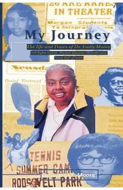 My Journey: The Life and Times of Dr. Emily Moore, Civil Rights Activist, Physical Educator, Philanthropist, and Hall of Famer: Th - Ayanna L. L. Moore