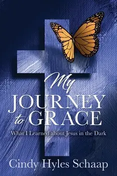 My Journey to Grace: What I Learned about Jesus in the Dark, Paperback/Cindy Hyles Schaap