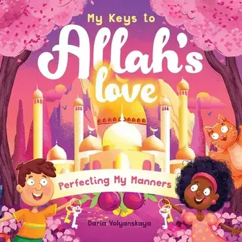 My Keys to Allah's Love: Perfecting My Manners, Paperback/Daria Volyanskaya