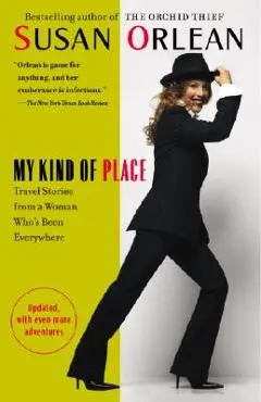 My Kind of Place: Travel Stories from a Woman Who's Been Everywhere - Susan Orlean