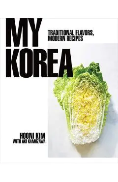 My Korea: Traditional Flavors, Modern Recipes - Hooni Kim
