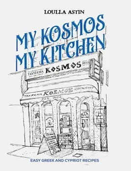 My Kosmos My Kitchen. Easy Greek and Cypriot Recipes, Hardback/Loulla Astin