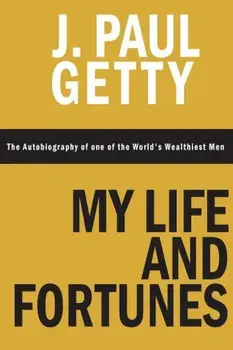 My Life and Fortunes, the Autobiography of One of the World's Wealthiest Men, Paperback/J. Paul Getty